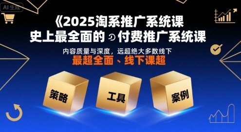 2025淘系推广系统课，史上最全面的付费推广系统课，内容质量与深度，远超绝大多数线下课-知乎者也