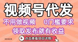 视频号代发，不用剪辑不用做视频，0门槛要求，领取发布就有收益，任务没有无上限，小白轻松上手【揭秘】-知乎者也