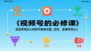 视频号的必修课,视频号的底层逻辑及核心视频号精准流量,变现,直播等核心-知乎者也