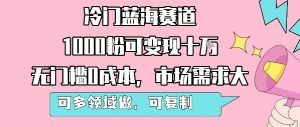冷门蓝海赛道,1000粉可变现十W,无门槛0成本,市场需求大,可多领域做,可复制性强-知乎者也