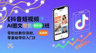 抖音短视频AI图文带货实操班,零粉丝教你涨粉,零基础带你入门-知乎者也
