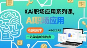 Ai职场应用系列课,0基础能学,一站学遍所有热点Ai办公工具-知乎者也