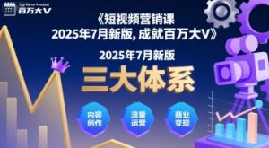 短视频营销课2025年7月新版,三大体系成就百万大V-知乎者也