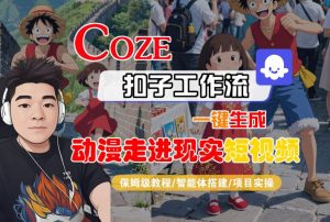COZE扣子工作流一键生成，动漫走进现实短视频，保姆级教程-智能体搭建-项目实操-知乎者也