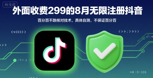 外面收299的8月无限注册抖音百分百不跳核对技术，具体自测，不保证百分百-知乎者也