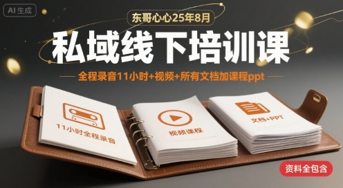 东哥心心25年8月私域线下培训课,全程录音11小时+视频+所有文档加课程ppt-知乎者也