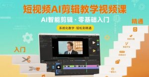 短视频AI剪辑教学视频课,入门到精通-知乎者也