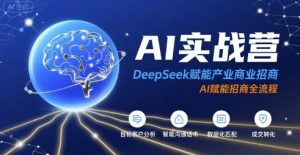 AI实战营:DeepSeek赋能产业商业招商,AI赋能招商全流程-知乎者也