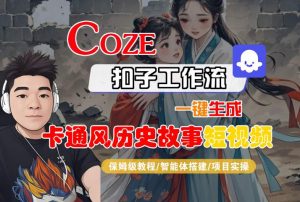 COZE扣子工作流一键生成卡通风历史故事短视频,保姆级教程-智能体搭建-项目实操-知乎者也