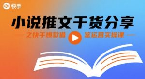 小说推文干货分享之快手爆款借鉴运营实操课-知乎者也