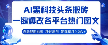 AI黑科技头条搬砖,一键爆改各平台热门图文 自动配图排版,秒过原创,矩阵搞月入2W+【揭秘】-知乎者也