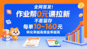 全网首发!作业帮0元课拉新,不存在留存,每单最低10米,转化率越高佣金率越高-知乎者也