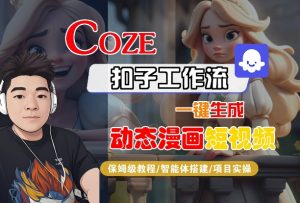 COZE扣子工作流一键生成动态漫画短视频,保姆级教程-智能体搭建-项目实操-知乎者也