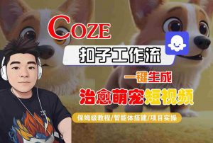 COZE扣子工作流一键生成治愈萌究短视频,保姆级教程-智能体搭建-项目实操-知乎者也