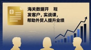 海关数据开发客户实战课,帮助外贸人提升业绩-知乎者也