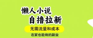 懒人小说自撸拉新，无需流量，一个账号一条作品就可以打爆收益，在家也能轻松做的副业【揭秘】-知乎者也