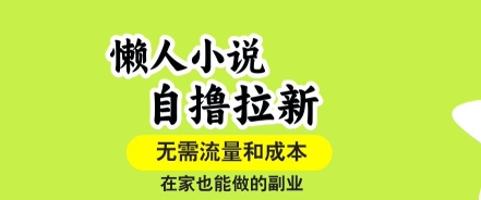 懒人小说自撸拉新,无需流量,一个账号一条作品就可以打爆收益,在家也能轻松做的副业【揭秘】-知乎者也