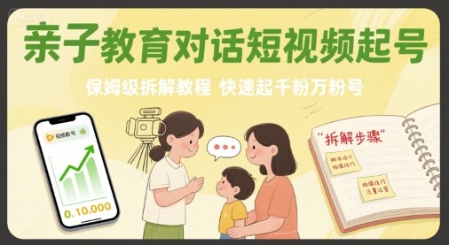 亲子教育对话短视频起号,保姆级拆解教程,快速起千粉万粉号-知乎者也