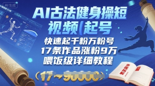 AI古法健身操短视频起号，快速起千粉万粉号，17条作品涨粉9W(喂饭级详细教程)-知乎者也