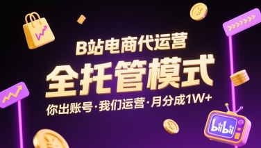 B站电商代运营,全托管模式,你出账号,我们来运营,每月分成1W+【揭秘】-知乎者也