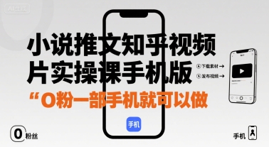 小说推文知乎视频图片实操课手机版，0粉一部手机就可以做-知乎者也