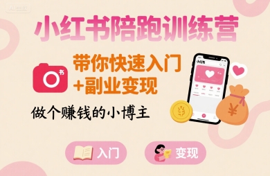 小红书陪跑训练营,带你快速入门+副业变现,做个賺钱的小博主-知乎者也