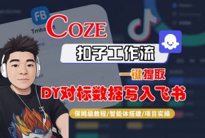 COZE扣子工作流一键提取DY对标数据写入飞书,保姆级教程-智能体搭建-项目实操-知乎者也