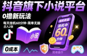 抖音旗下小说平台0撸新玩法，每天挂机60分钟，简单无脑，日入2张【揭秘】-知乎者也