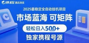 携程浏览全自动挂G项目,单账号每日收益30-40米 附号源可矩阵 轻松日入5张+【揭秘】-知乎者也