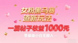 女粉黑马赛道新玩法，一篇帖子收益1k，零基础小白无脑入非常适合-知乎者也