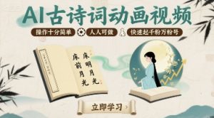 AI古诗词动画视频，操作十分简单，人人可做，快速起千粉万粉号-知乎者也