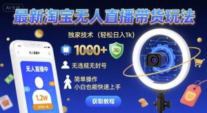 最新淘宝无人直播带货玩法，独家技术，轻松日入1k，无违规无封号，简单操作，小白也能快速上手【揭秘】-知乎者也