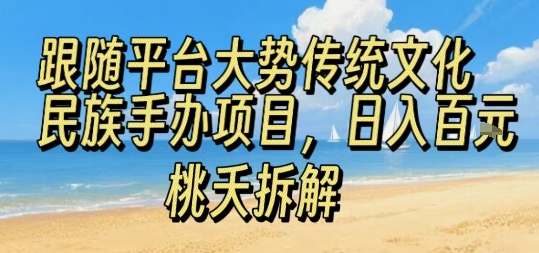 跟随平台大势传统文化民族手办项目,操作非常简单,日入1张-知乎者也