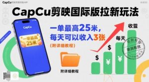 一单最高25米，亲测CapCu剪映国际版拉新玩法，每天可以收入3张（附详细教程）-知乎者也