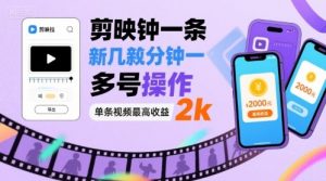剪映拉新几分钟一条视频，可多号操作，单条视频最高收益2k-知乎者也