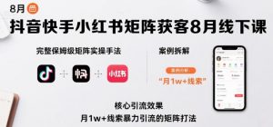抖音快手小红书矩阵获客8月线下课,完整保姆级矩阵实操手法与案例拆解,月1w+线索暴力引流的矩阵打法-知乎者也