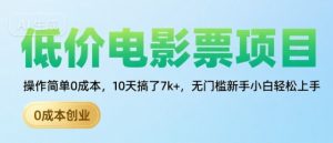 低价电影票项目,操作简单0成本,10天搞了7k+,无门槛新手小白轻松上手【揭秘】-知乎者也
