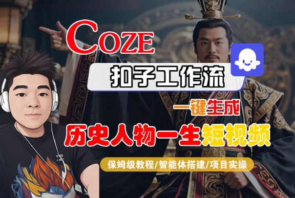 COZE扣子工作流一键生成历史人物一生短视频,保姆级教程-智能体搭建-项目实操-知乎者也