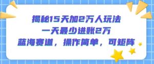 揭秘15天加2W人玩法,一天最少2万进账,蓝海赛道,操作简单,可矩阵-知乎者也