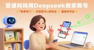普通妈妈用Deepseek做家教号，条条热门，日变现1k+的玩法，直接抄作业-知乎者也
