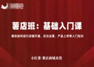 小红薯薯店商城卖货,基础入门课,教你如何进行店铺开通、后台设置、产品上传等入门知识-知乎者也