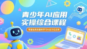 青少年AI应用实操综合课程,零基础高效趣味学习AI全方位应用-知乎者也
