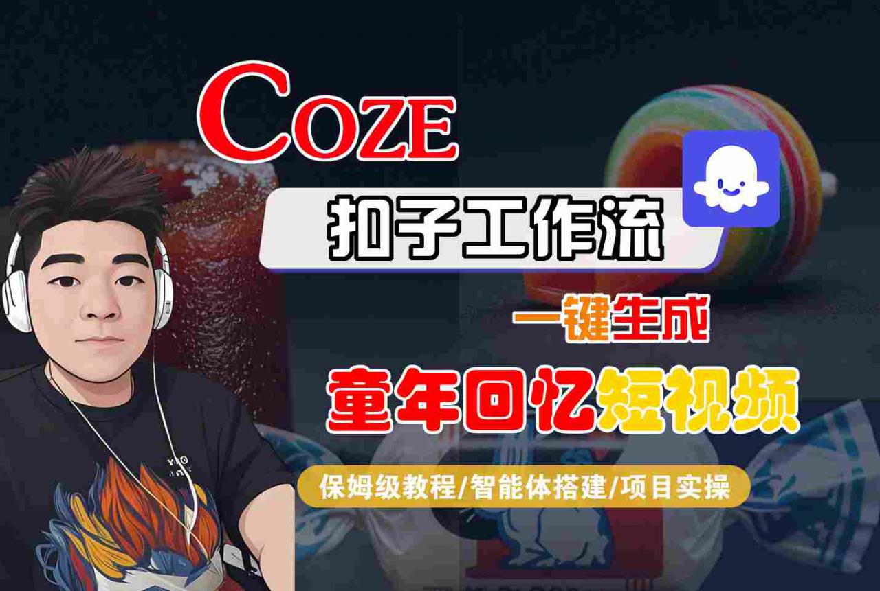 Coze扣子智能体工作流一键生成童年回忆短视频,全流程保姆级教学-知乎者也