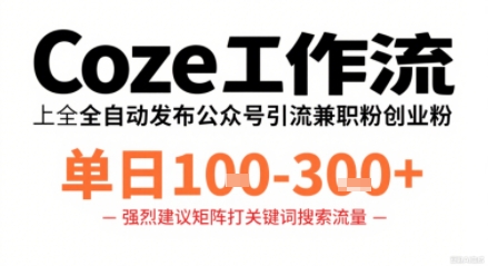 Coze工作流一键发布高质量公众号引流兼职粉代发粉,单日1-3张-知乎者也