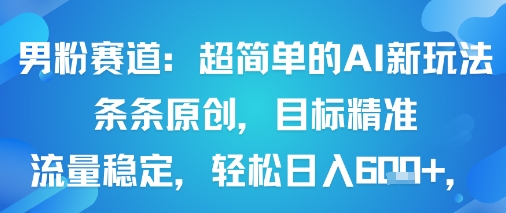 男粉赛道：超简单的AI新玩法条条原创，目标精准，流量稳定轻松日入6张+-知乎者也