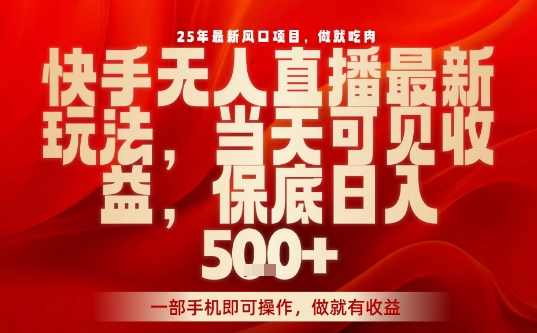 25年最新风口项目,快手无人直播,当天做当天出收益,不违规,一部手机即可操作,保底日入5张+【揭秘】-知乎者也