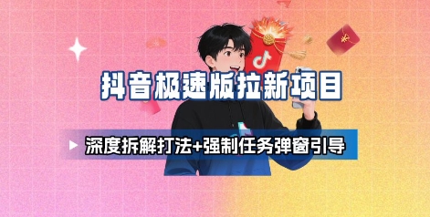 抖音极速版拉新项目_深度拆解打法+强制任务弹窗引导-知乎者也