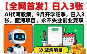 【全网首发】AI代写教案,9月开学旺季,日入3张,蓝海项目,永不失业副业兼职-知乎者也