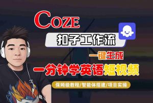 COZE扣子工作流一键生成一分钟学英语短视频,保姆级教程-智能体搭建-项目实操-知乎者也