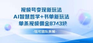 视频号变现新玩法，AI智慧哲学+书单新玩法，单条视频佣金1k+-知乎者也